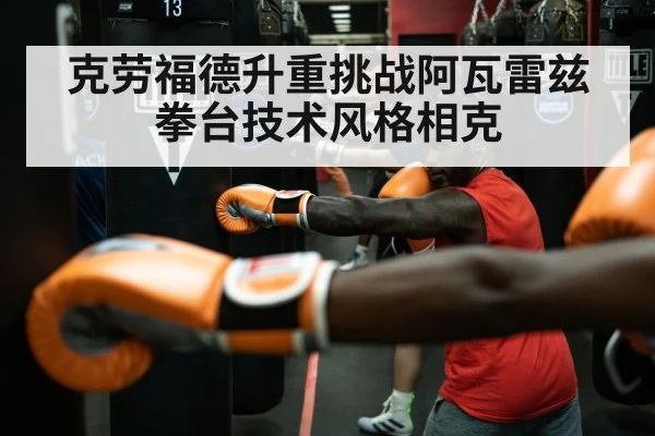 克劳福德升重挑战阿瓦雷兹 拳台技术风格相克