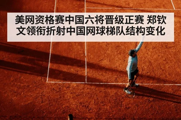 美网资格赛中国六将晋级正赛 郑钦文领衔折射中国网球梯队结构变化